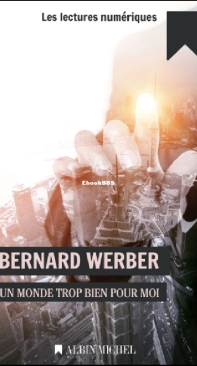 Un Monde Trop Bien Pour Moi - Bernard Werber - French