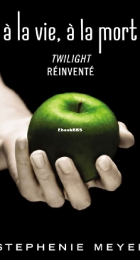 A La Vie, A La Mort, Twilight Réinventé - Twilight 1.75 - Stephenie Meyer - French