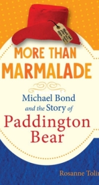 More than Marmalade: Michael Bond and the Story of Paddington Bear  - Rosanne Tolin - English